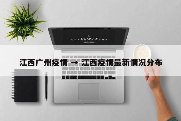 江西广州疫情 → 江西疫情最新情况分布