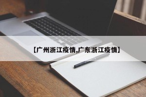 【广州浙江疫情,广东浙江疫情】