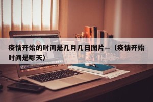 疫情开始的时间是几月几日图片—（疫情开始时间是哪天）