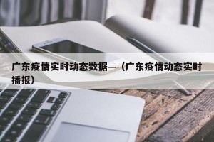 广东疫情实时动态数据—（广东疫情动态实时播报）