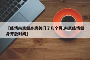 【疫情南京健身房关门了几个月,南京疫情健身开放时间】