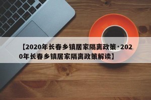【2020年长春乡镇居家隔离政策·2020年长春乡镇居家隔离政策解读】